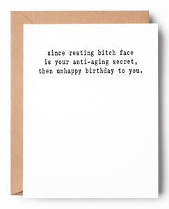 Funny letterpress birthday card for her that says: Since resting bitch face is your anti-aging secret, then unhappy birthday to you.