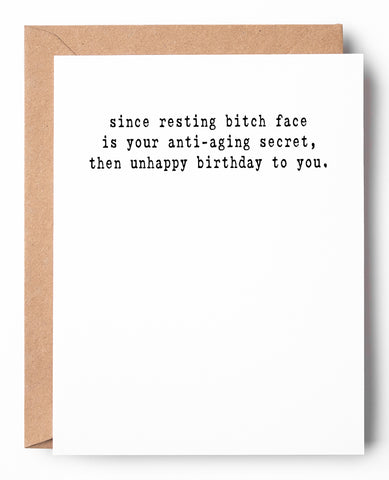 Funny letterpress birthday card for her that says: Since resting bitch face is your anti-aging secret, then unhappy birthday to you.