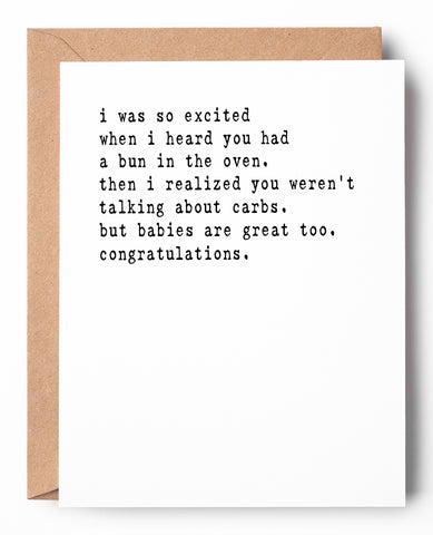 Funny letterpress pregnancy card that says: I was so excited when I heard you had a bun in the oven. Then I realized you weren't talking about carbs. But babies are great too. Congratulations.