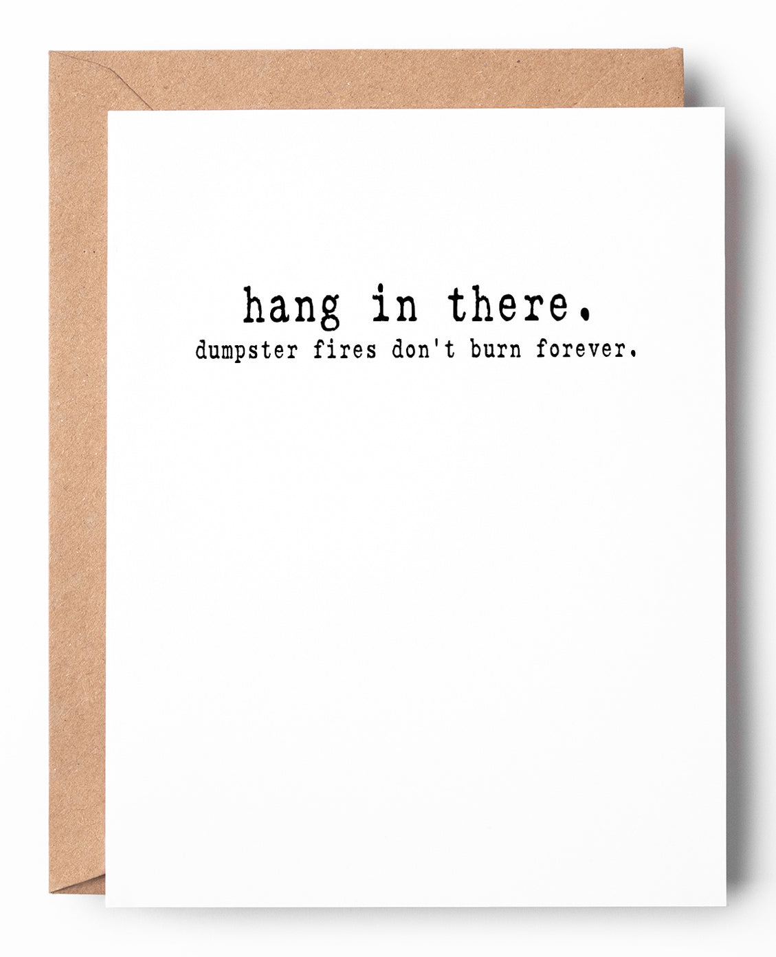 Funny letterpress encouragement card that says: Hang in there. Dumpster fires dont burn forever.