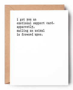 Funny letterpress encouragement card that says: I got you an emotional support card. Apparently, mailing an animal is frowned upon.