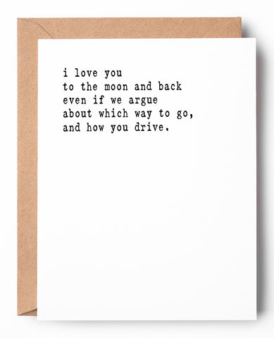 Funny letterpress relationship card that says: I love you to the moon and back even if we argue about which way to go, and how you drive.