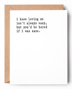 Funny letterpress Valentine's Day card that says: Loving me isnt always easy, but youd be bored if I was sane.