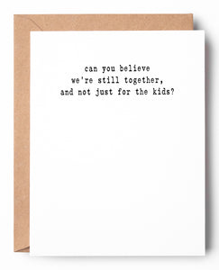 Funny letterpress anniversary card that says: Can you believe we're still together, and not just for the kids?