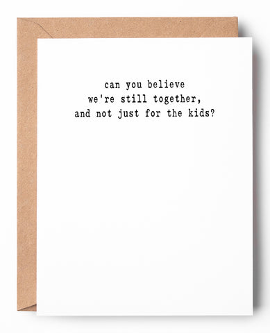 Funny letterpress anniversary card that says: Can you believe we're still together, and not just for the kids?