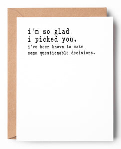 Funny letterpress Valentine's Day Card that says: I'm so glad I picked you. I've been known to make some questionable decisions.