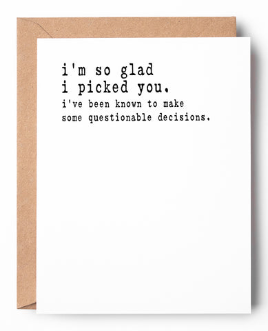 Funny letterpress Valentine's Day Card that says: I'm so glad I picked you. I've been known to make some questionable decisions.