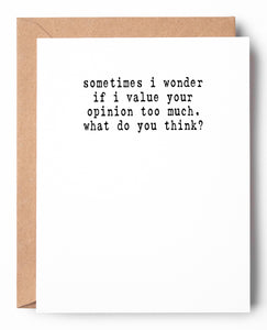 Funny letterpress friendship card for her that says: Sometimes I wonder if I value your opinion too much. What do you think?